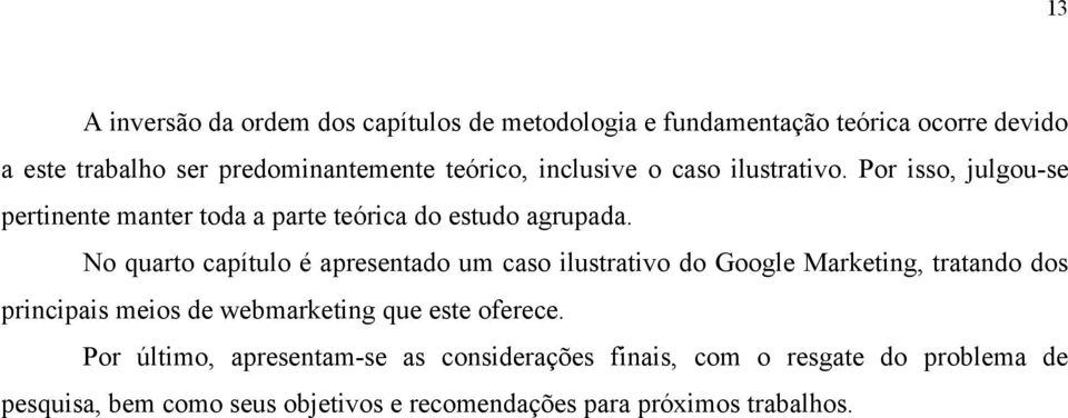 No quarto capítulo é apresentado um caso ilustrativo do Google Marketing, tratando dos principais meios de webmarketing que este