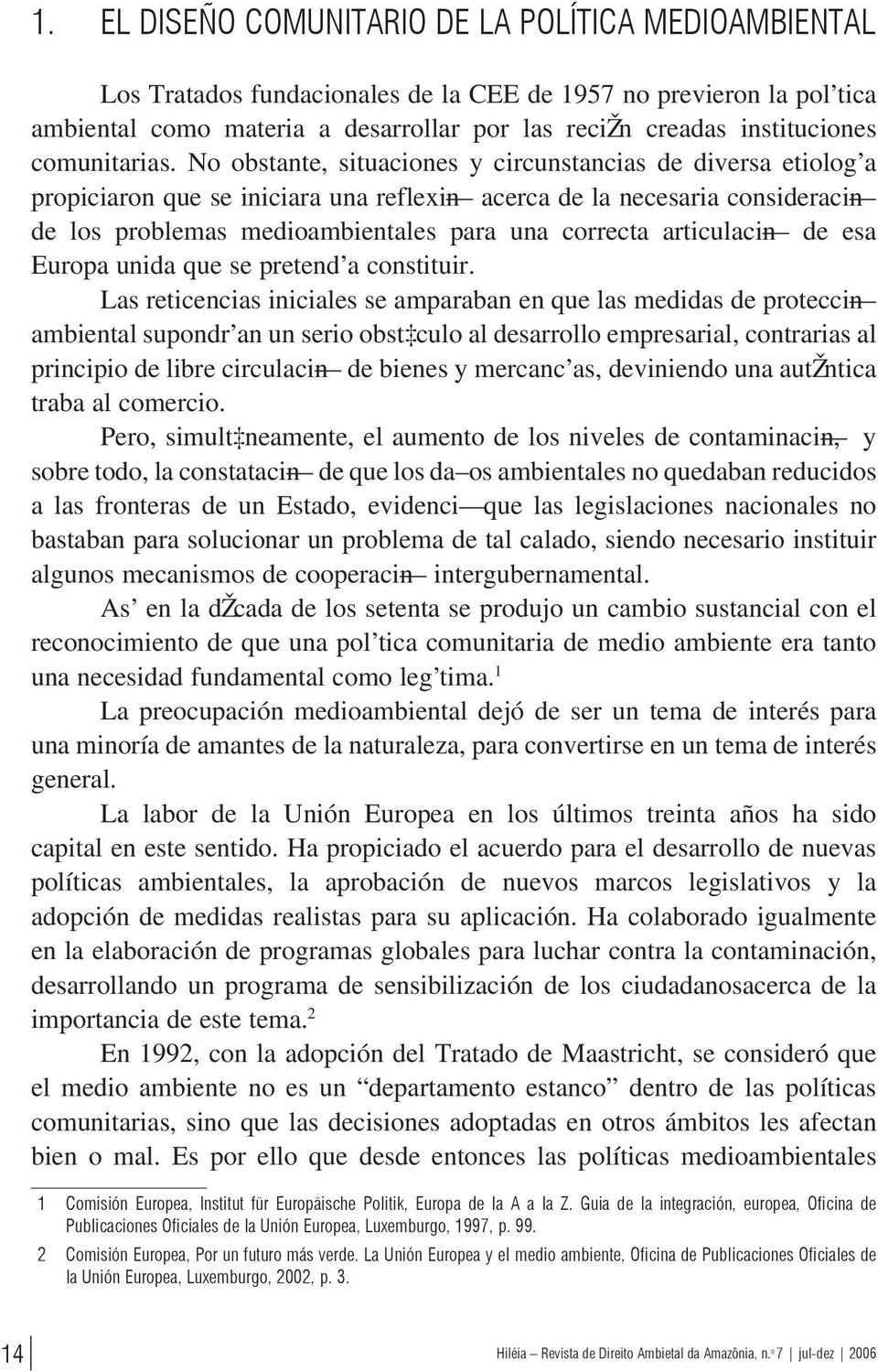 No obstante, situaciones y circunstancias de diversa etiolog a propiciaron que se iniciara una reflexi n acerca de la necesaria consideraci n de los problemas medioambientales para una correcta