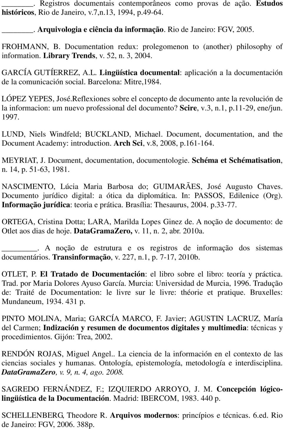 Barcelona: Mitre,1984. LÓPEZ YEPES, José.Reflexiones sobre el concepto de documento ante la revolución de la informacion: um nuevo professional del documento? Scire, v.3, n.1, p.11-29, ene/jun. 1997.