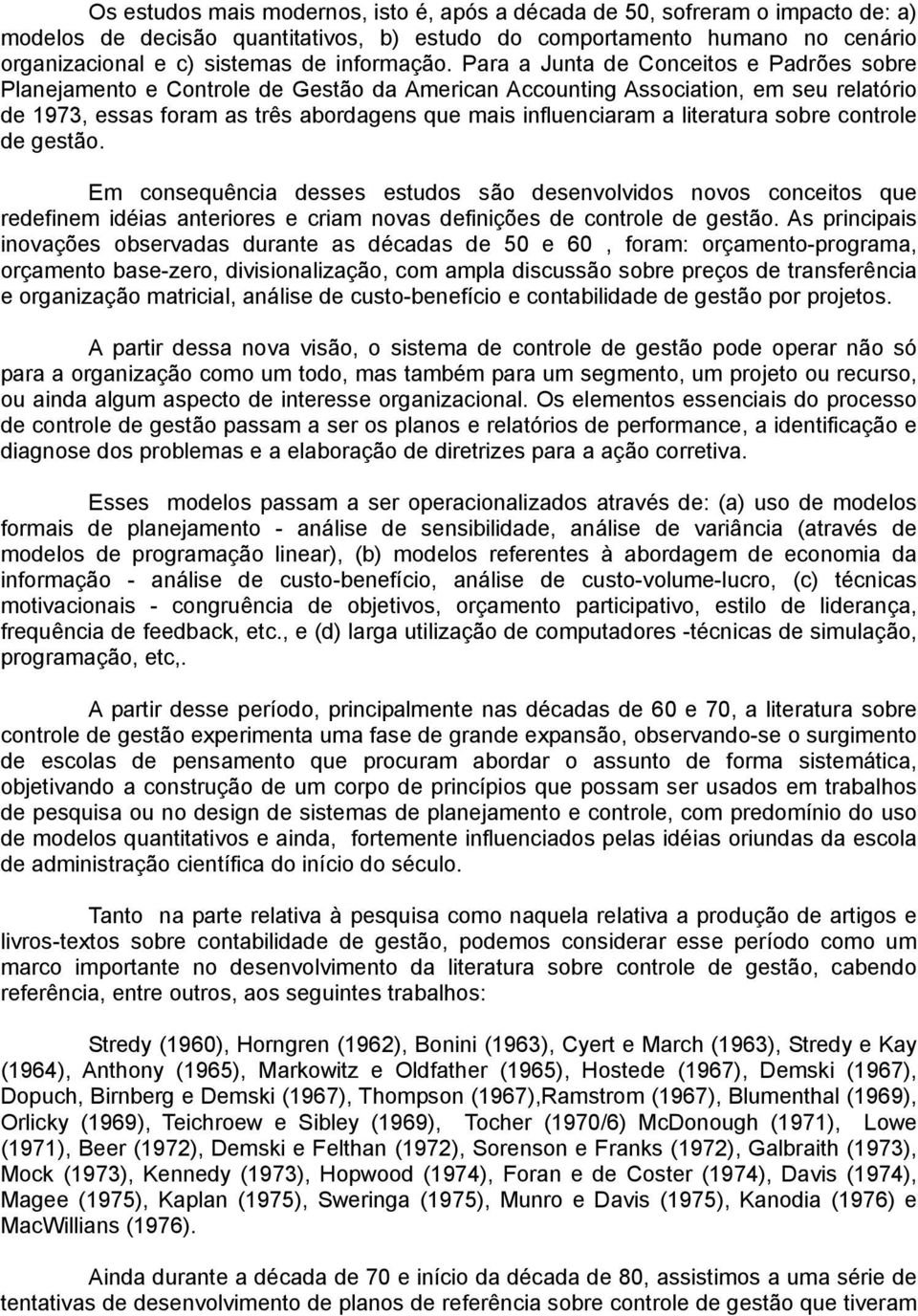 Para a Junta de Conceitos e Padrões sobre Planejamento e Controle de Gestão da American Accounting Association, em seu relatório de 1973, essas foram as três abordagens que mais influenciaram a