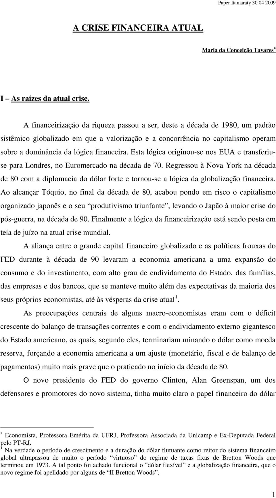 Esta lógica originou-se nos EUA e transferiuse para Londres, no Euromercado na década de 70.