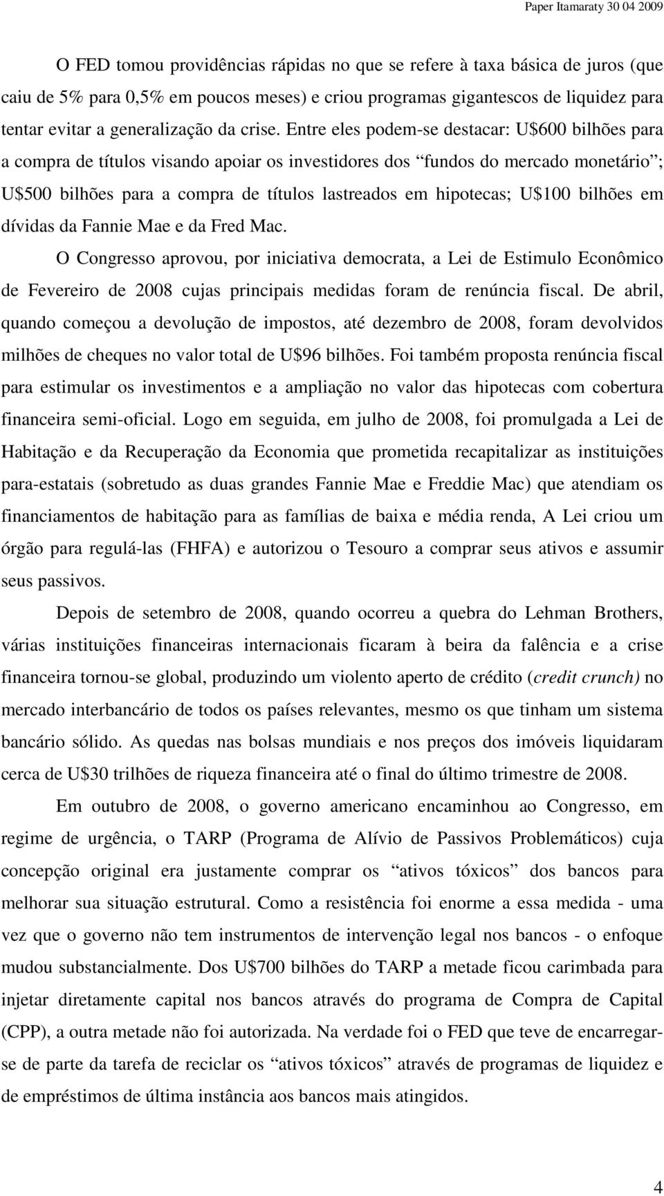 Entre eles podem-se destacar: U$600 bilhões para a compra de títulos visando apoiar os investidores dos fundos do mercado monetário ; U$500 bilhões para a compra de títulos lastreados em hipotecas;