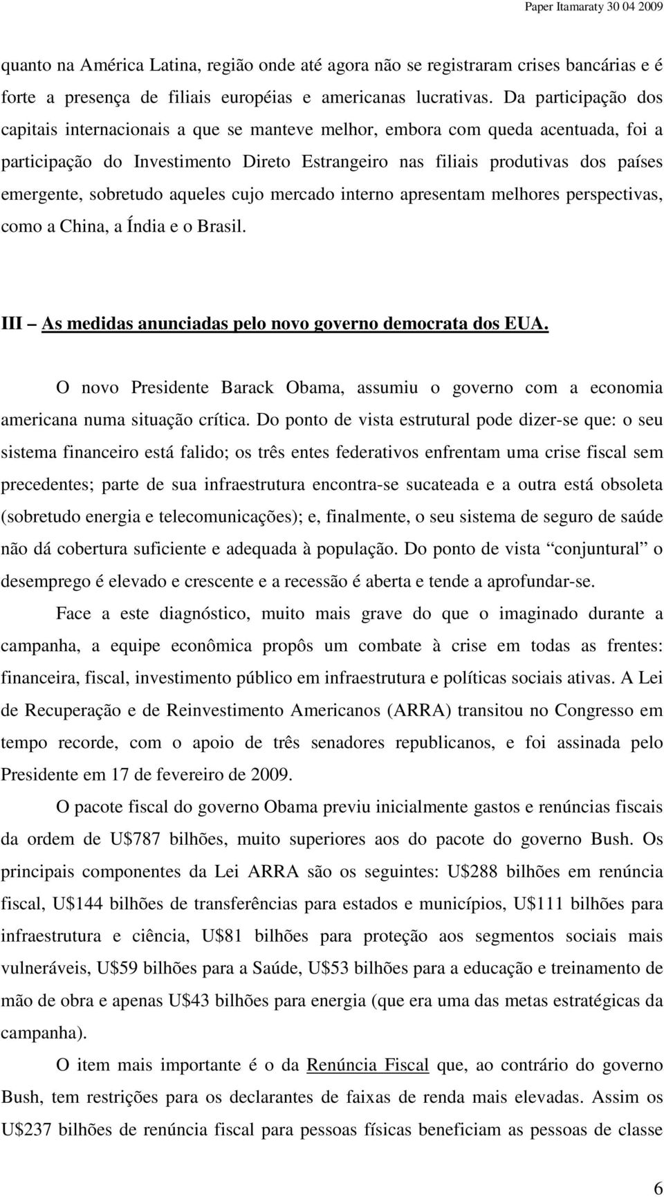 sobretudo aqueles cujo mercado interno apresentam melhores perspectivas, como a China, a Índia e o Brasil. III As medidas anunciadas pelo novo governo democrata dos EUA.