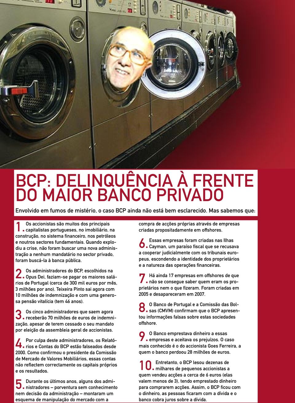 Quando explodiu a crise, não foram buscar uma nova administração a nenhum mandatário no sector privado, foram buscá-la à banca pública. Os administradores do BCP, escolhidos na 2.