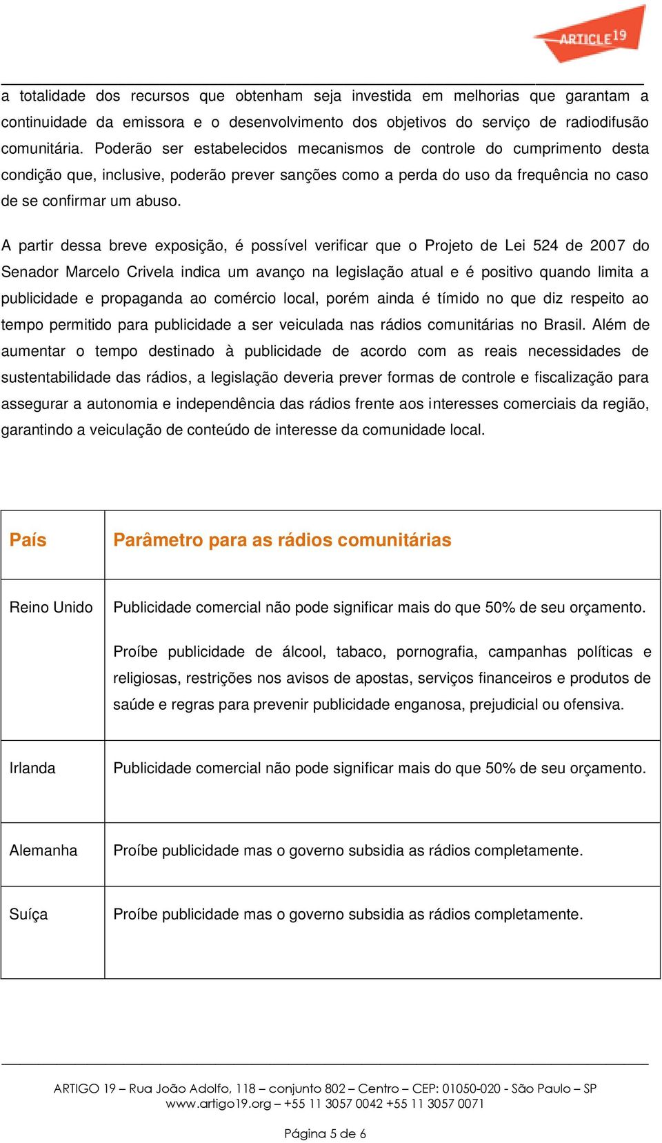 A partir dessa breve exposição, é possível verificar que o Projeto de Lei 524 de 2007 do Senador Marcelo Crivela indica um avanço na legislação atual e é positivo quando limita a publicidade e