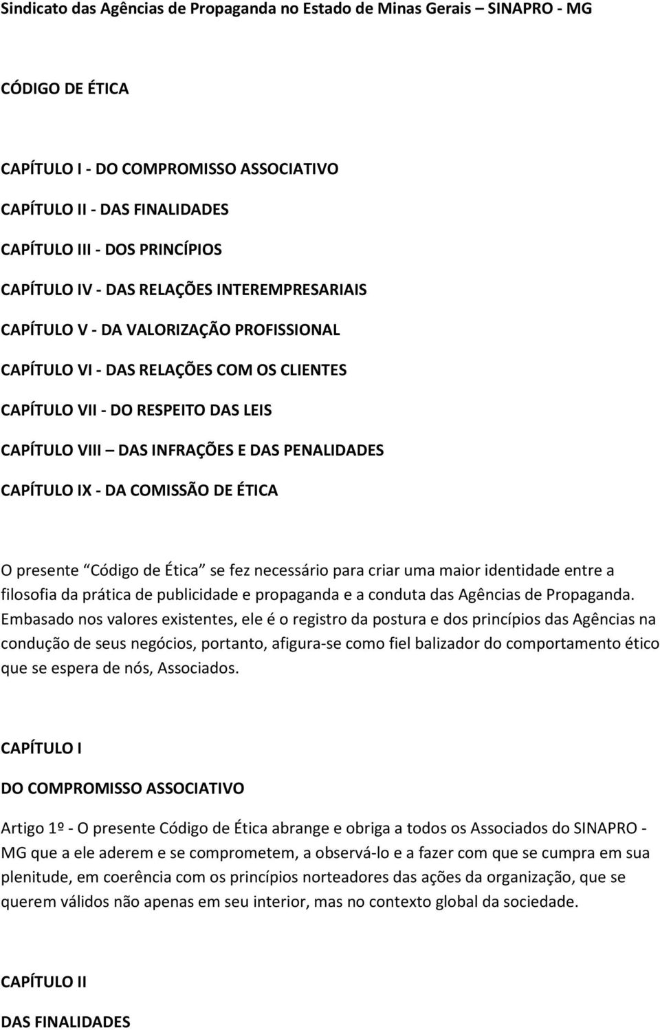 PENALIDADES CAPÍTULO IX - DA COMISSÃO DE ÉTICA O presente Código de Ética se fez necessário para criar uma maior identidade entre a filosofia da prática de publicidade e propaganda e a conduta das