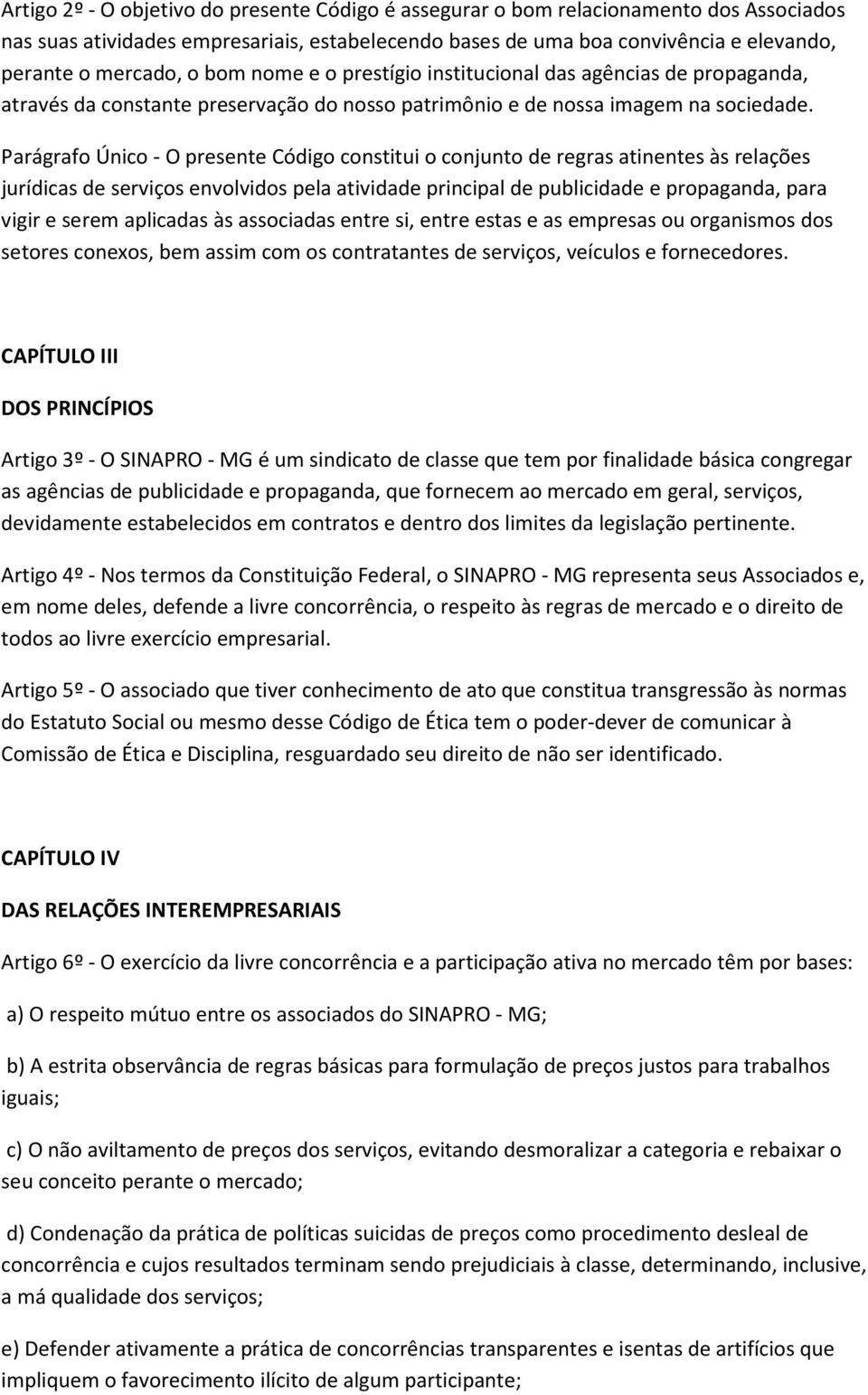 Parágrafo Único - O presente Código constitui o conjunto de regras atinentes às relações jurídicas de serviços envolvidos pela atividade principal de publicidade e propaganda, para vigir e serem