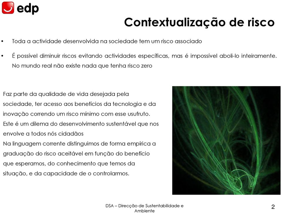 No mundo real não existe nada que tenha risco zero Faz parte da qualidade de vida desejada pela sociedade, ter acesso aos benefícios da tecnologia e da inovação correndo