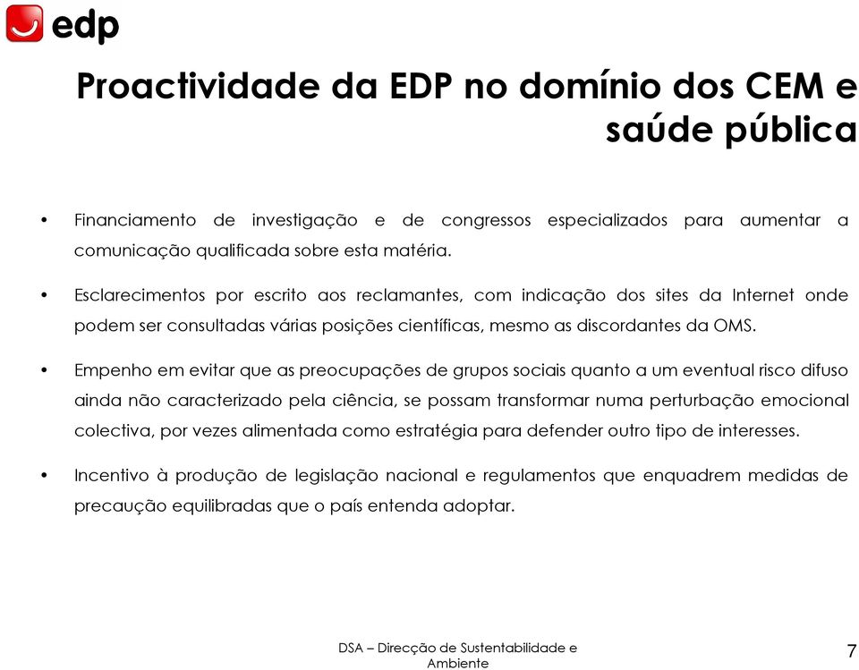 Empenho em evitar que as preocupações de grupos sociais quanto a um eventual risco difuso ainda não caracterizado pela ciência, se possam transformar numa perturbação emocional