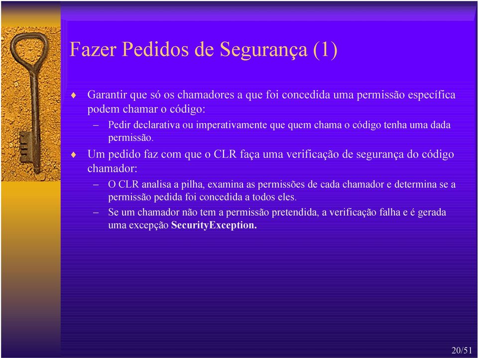 Um pedido faz com que o CLR faça uma verificação de segurança do código chamador: O CLR analisa a pilha, examina as permissões de cada