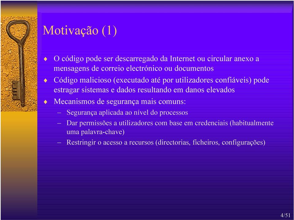 danos elevados Mecanismos de segurança mais comuns: Segurança aplicada ao nível do processos Dar permissões a