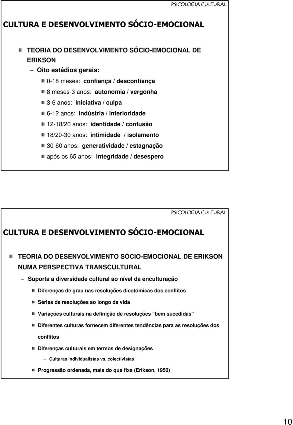 SÓCIO-EMOCIONAL DE ERIKSON NUMA PERSPECTIVA TRANSCULTURAL Suporta a diversidade cultural ao nível da enculturação Diferenças de grau nas resoluções dicotómicas dos conflitos Séries de resoluções ao