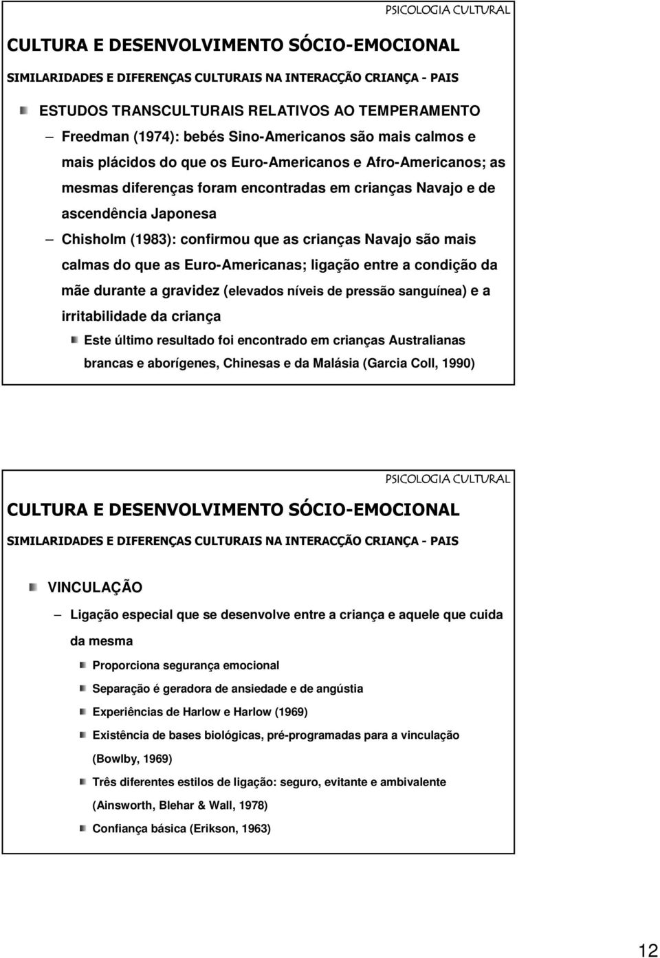 gravidez (elevados níveis de pressão sanguínea) e a irritabilidade da criança Este último resultado foi encontrado em crianças Australianas brancas e aborígenes, Chinesas e da Malásia (Garcia Coll,