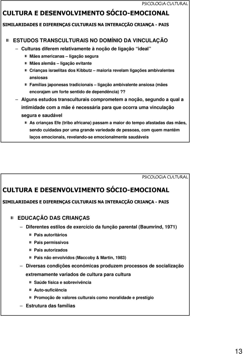 ? Alguns estudos transculturais comprometem a noção, segundo a qual a intimidade com a mãe é necessária para que ocorra uma vinculação segura e saudável As crianças Efe (tribo africana) passam a