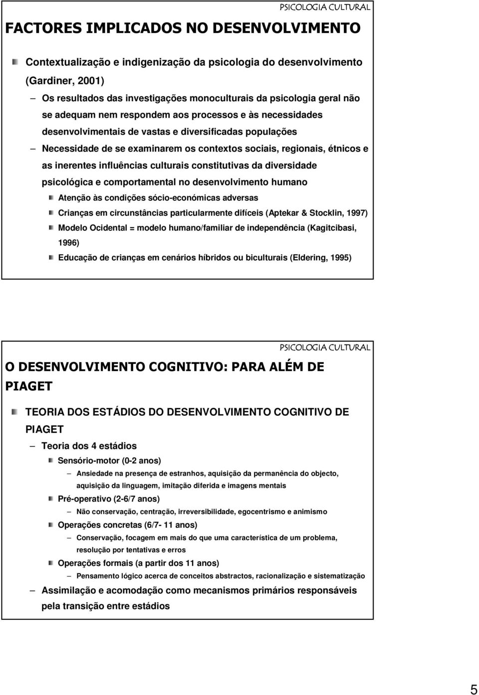 diversidade psicológica e comportamental no desenvolvimento humano Atenção às condições sócio-económicas adversas Crianças em circunstâncias particularmente difíceis (Aptekar & Stocklin, 1997) Modelo