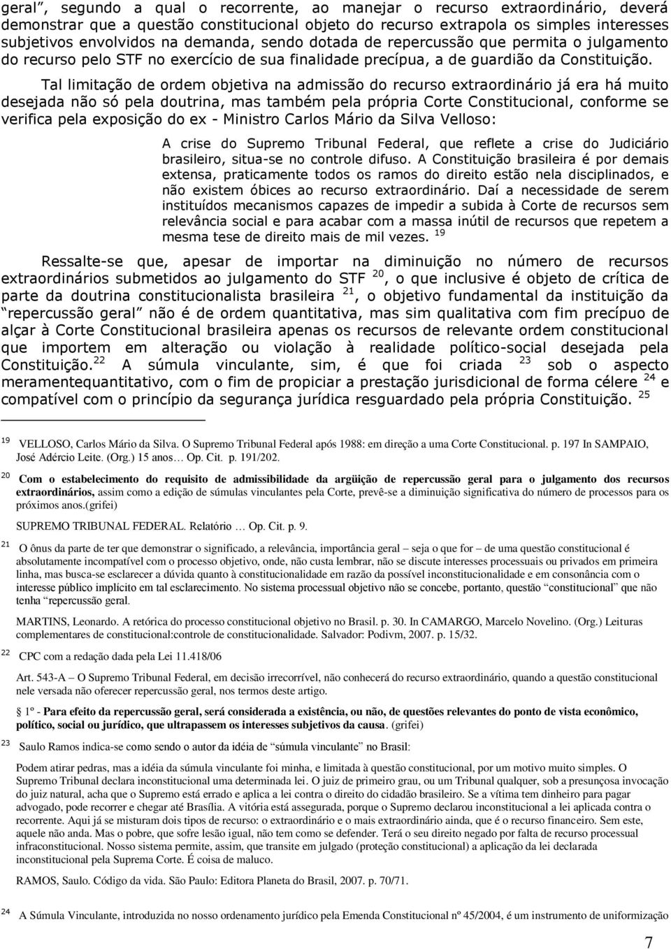 Tal limitação de ordem objetiva na admissão do recurso extraordinário já era há muito desejada não só pela doutrina, mas também pela própria Corte Constitucional, conforme se verifica pela exposição