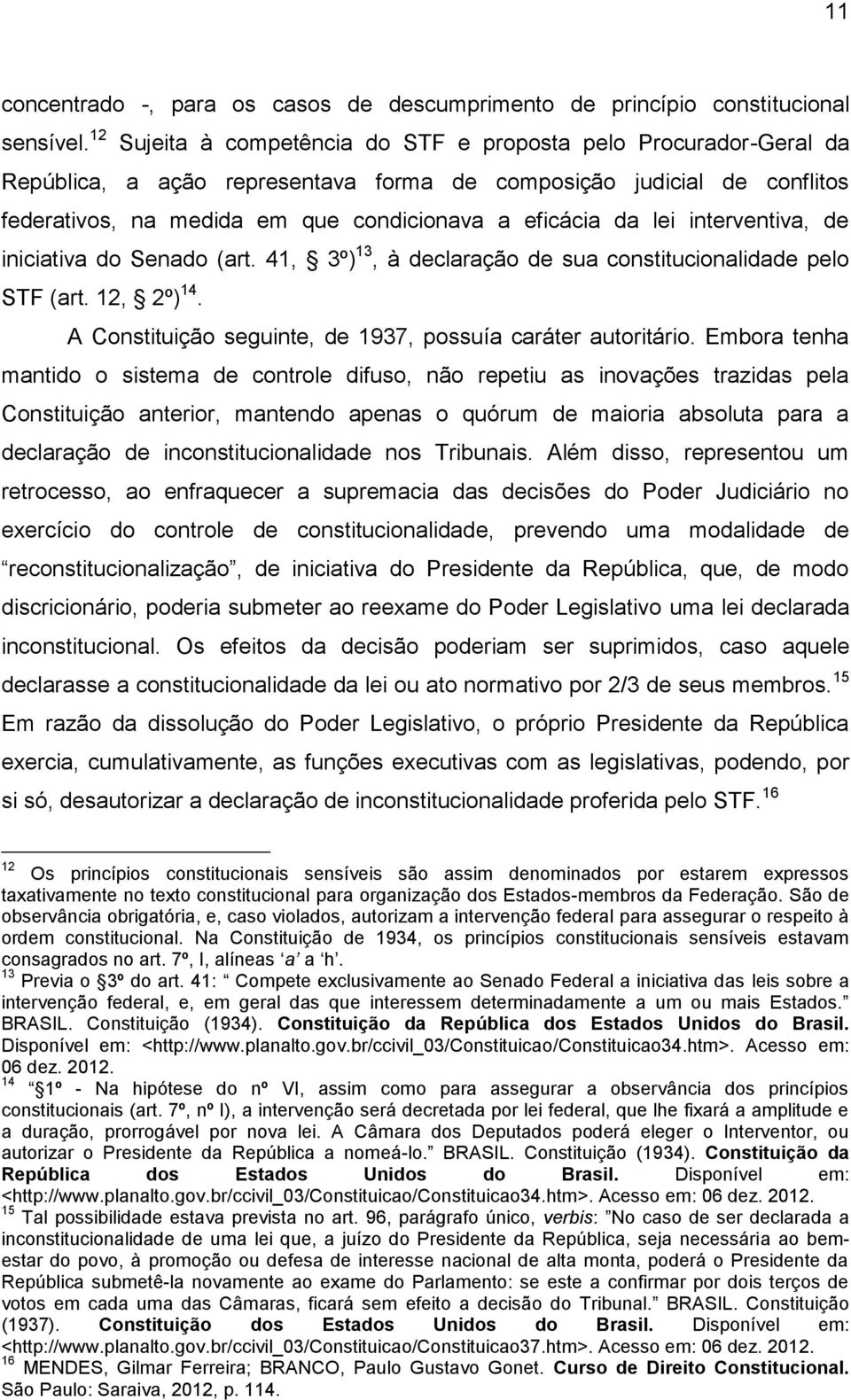 lei interventiva, de iniciativa do Senado (art. 41, 3º) 13, à declaração de sua constitucionalidade pelo STF (art. 12, 2º) 14. A Constituição seguinte, de 1937, possuía caráter autoritário.