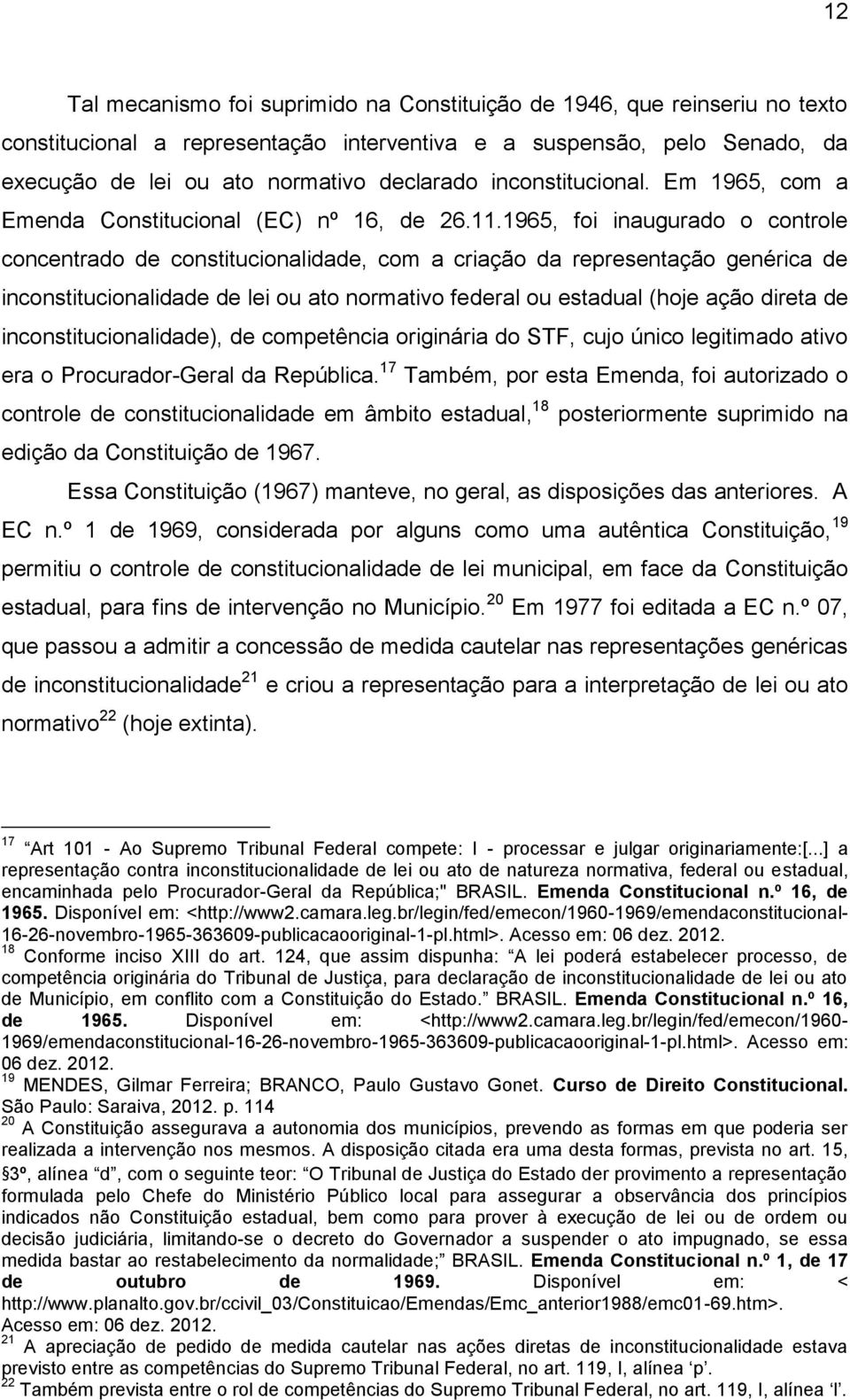 1965, foi inaugurado o controle concentrado de constitucionalidade, com a criação da representação genérica de inconstitucionalidade de lei ou ato normativo federal ou estadual (hoje ação direta de