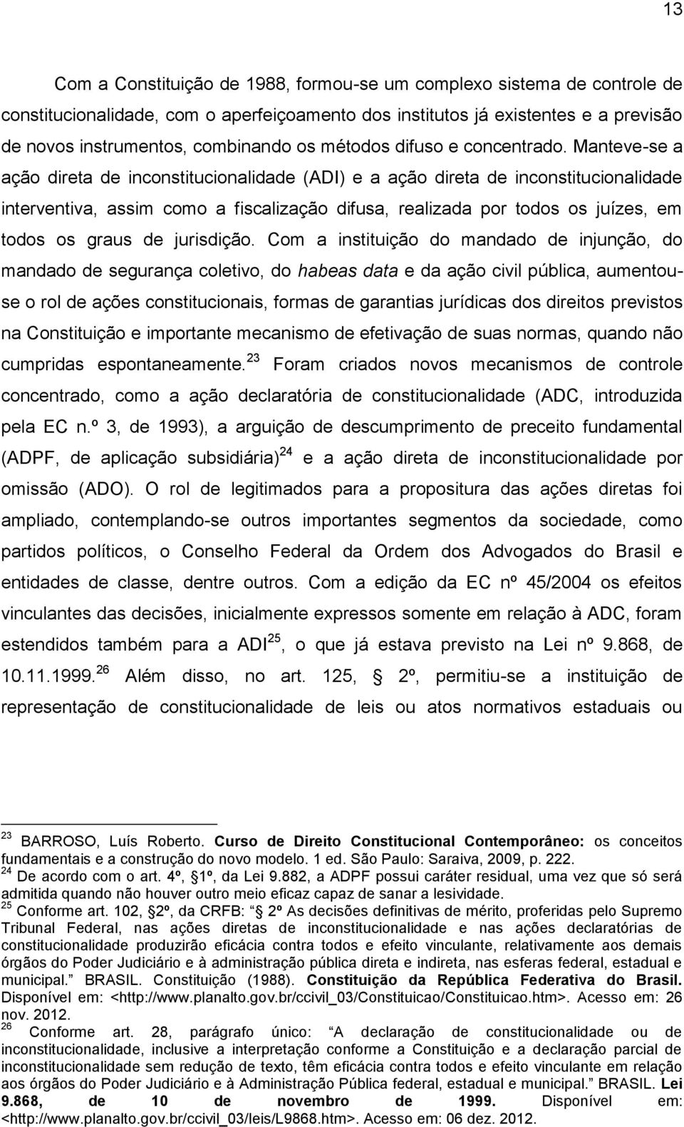 Manteve-se a ação direta de inconstitucionalidade (ADI) e a ação direta de inconstitucionalidade interventiva, assim como a fiscalização difusa, realizada por todos os juízes, em todos os graus de