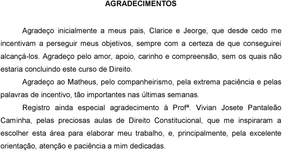 Agradeço ao Matheus, pelo companheirismo, pela extrema paciência e pelas palavras de incentivo, tão importantes nas últimas semanas.