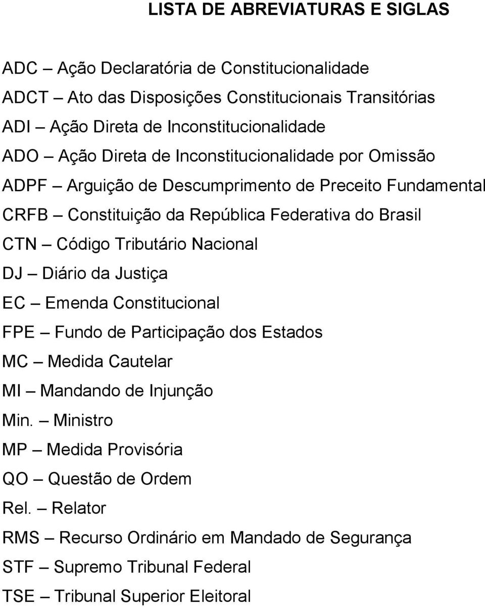 Federativa do Brasil CTN Código Tributário Nacional DJ Diário da Justiça EC Emenda Constitucional FPE Fundo de Participação dos Estados MC Medida Cautelar MI Mandando