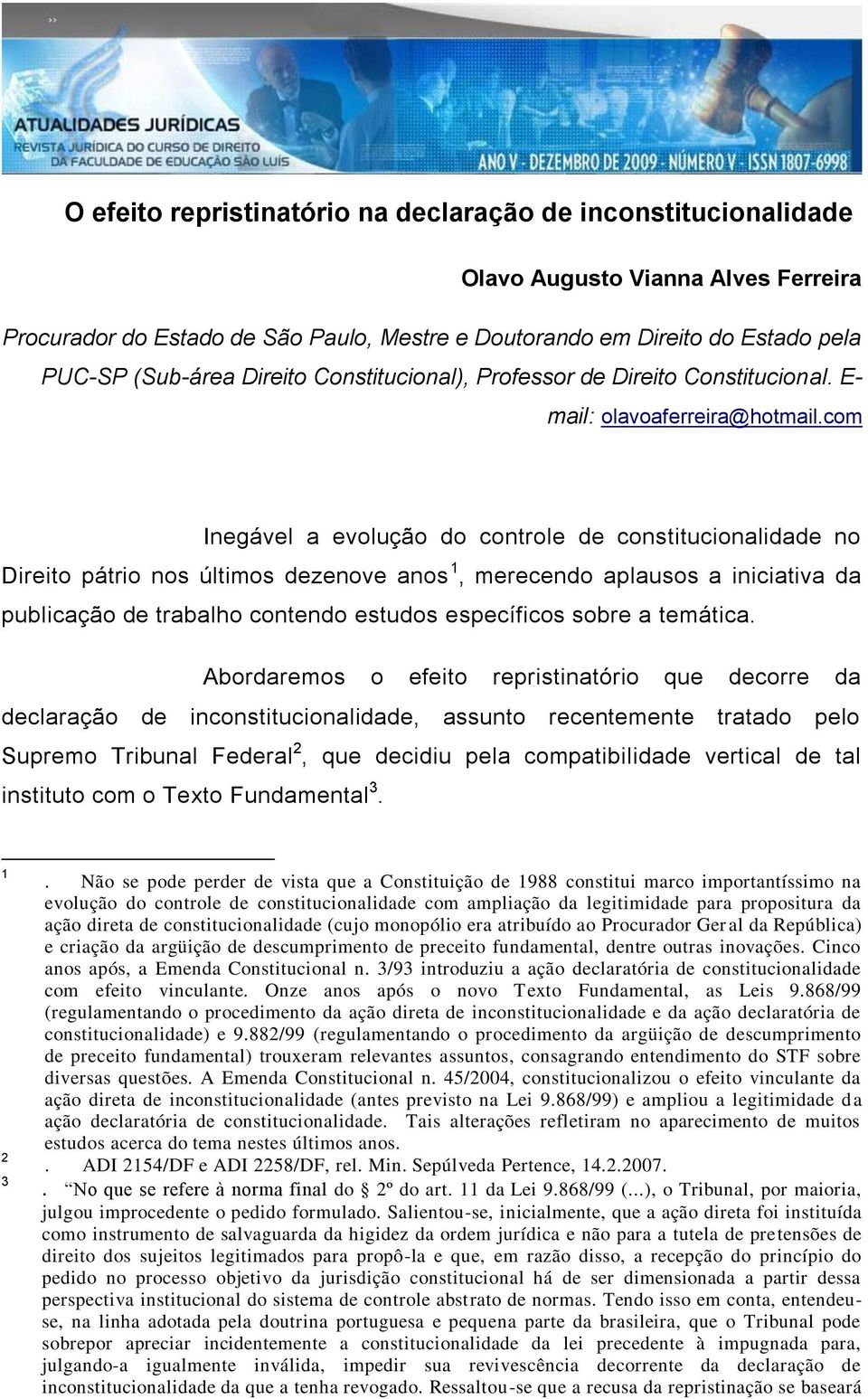 com Inegável a evolução do controle de constitucionalidade no Direito pátrio nos últimos dezenove anos 1, merecendo aplausos a iniciativa da publicação de trabalho contendo estudos específicos sobre