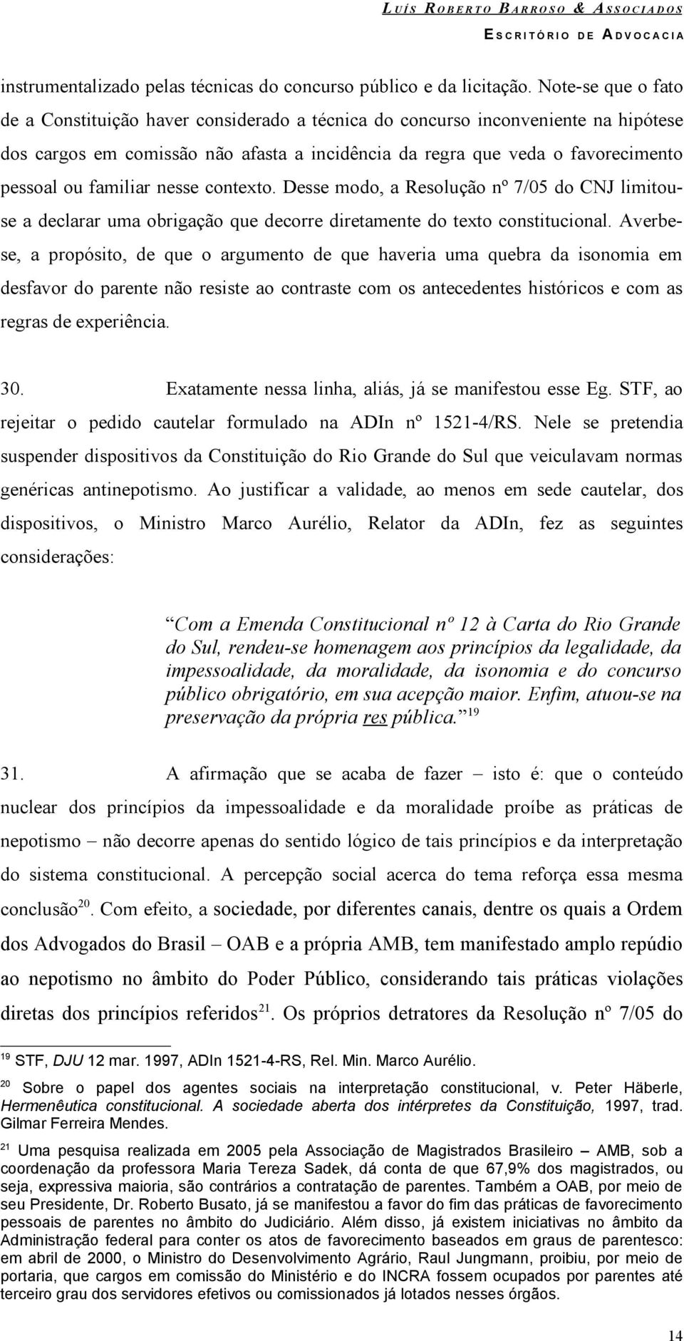 familiar nesse contexto. Desse modo, a Resolução nº 7/05 do CNJ limitouse a declarar uma obrigação que decorre diretamente do texto constitucional.