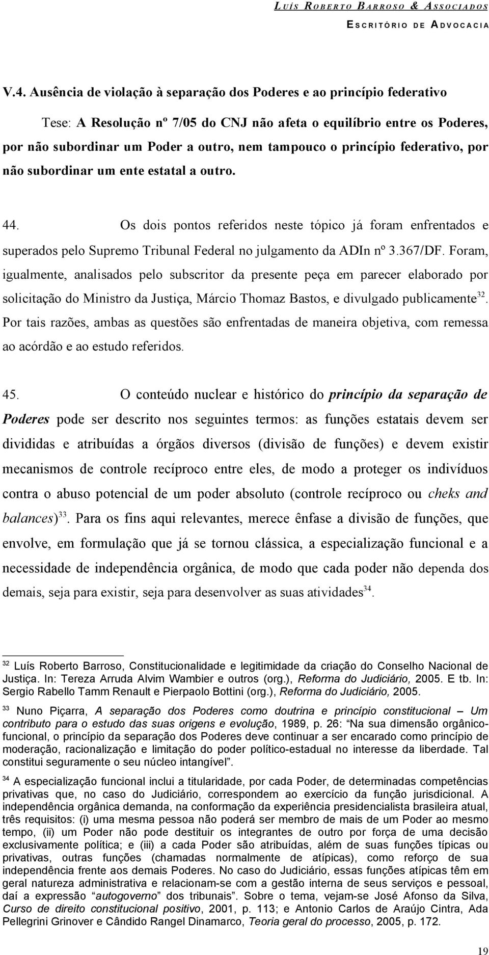 367/DF. Foram, igualmente, analisados pelo subscritor da presente peça em parecer elaborado por solicitação do Ministro da Justiça, Márcio Thomaz Bastos, e divulgado publicamente 32.