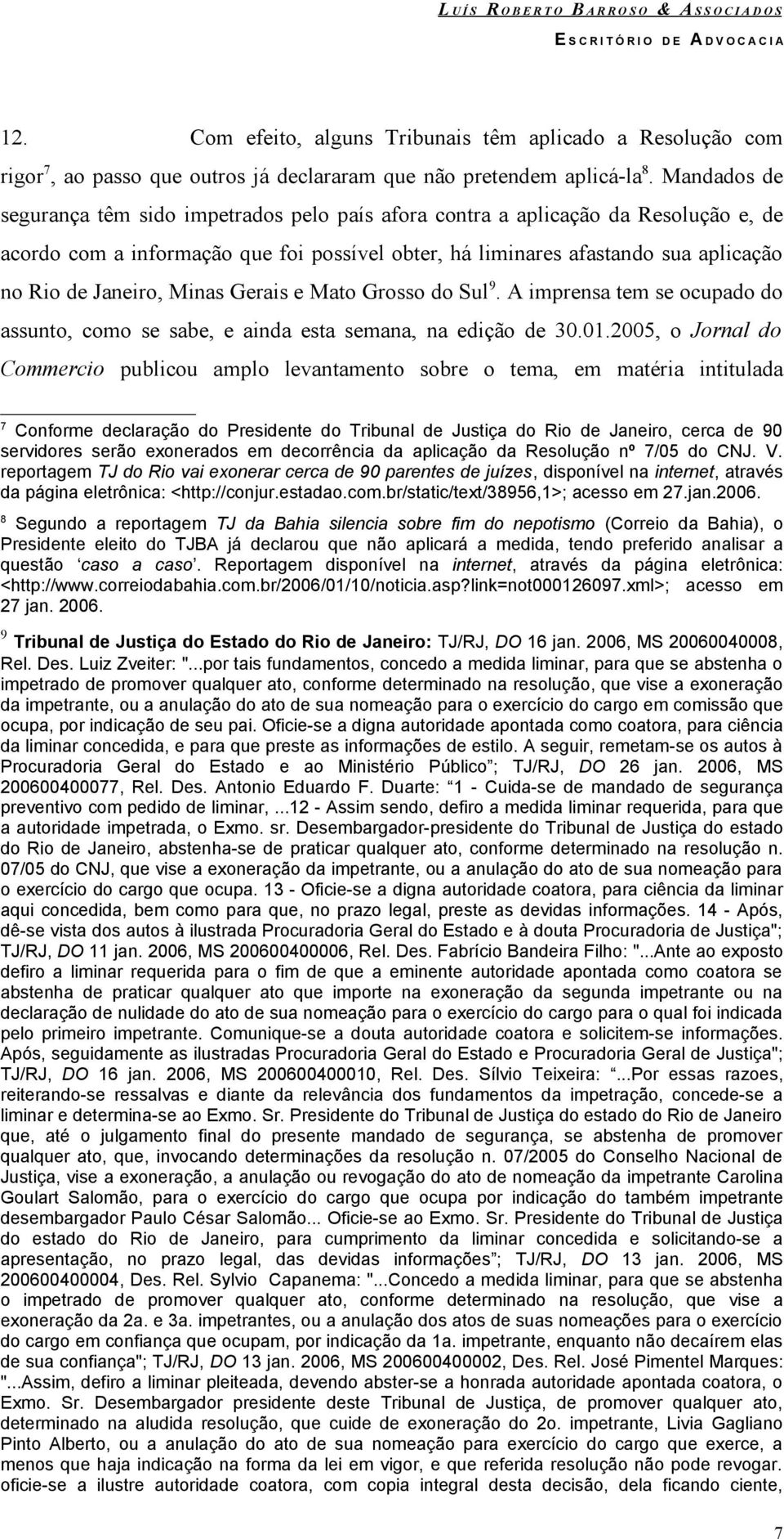 Minas Gerais e Mato Grosso do Sul 9. A imprensa tem se ocupado do assunto, como se sabe, e ainda esta semana, na edição de 30.01.