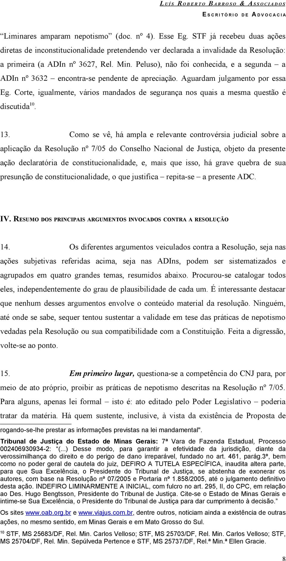 Corte, igualmente, vários mandados de segurança nos quais a mesma questão é discutida 10. 13.