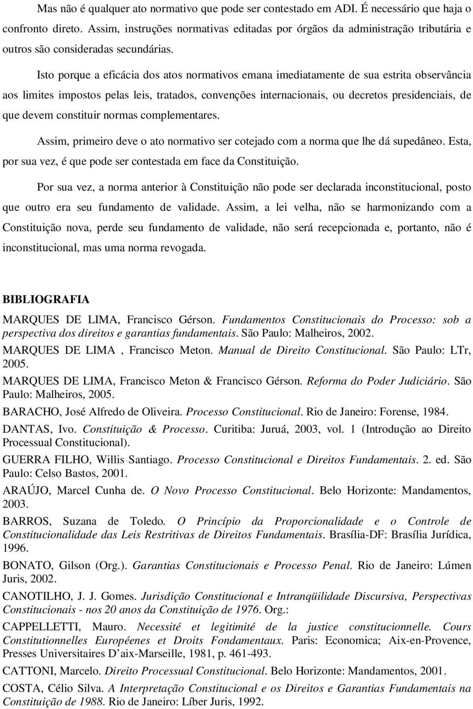 Isto porque a eficácia dos atos normativos emana imediatamente de sua estrita observância aos limites impostos pelas leis, tratados, convenções internacionais, ou decretos presidenciais, de que devem