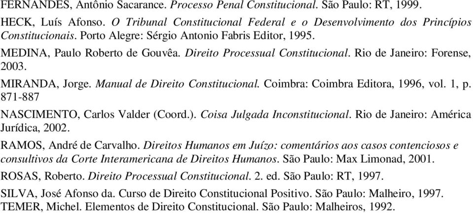 Coimbra: Coimbra Editora, 1996, vol. 1, p. 871-887 NASCIMENTO, Carlos Valder (Coord.). Coisa Julgada Inconstitucional. Rio de Janeiro: América Jurídica, 2002. RAMOS, André de Carvalho.