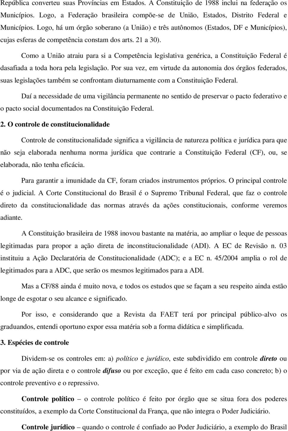 Como a União atraiu para si a Competência legislativa genérica, a Constituição Federal é dasafiada a toda hora pela legislação.