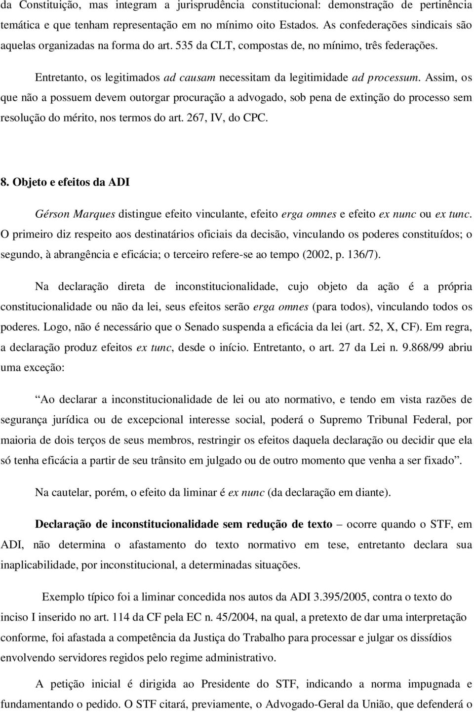 Assim, os que não a possuem devem outorgar procuração a advogado, sob pena de extinção do processo sem resolução do mérito, nos termos do art. 267, IV, do CPC. 8.