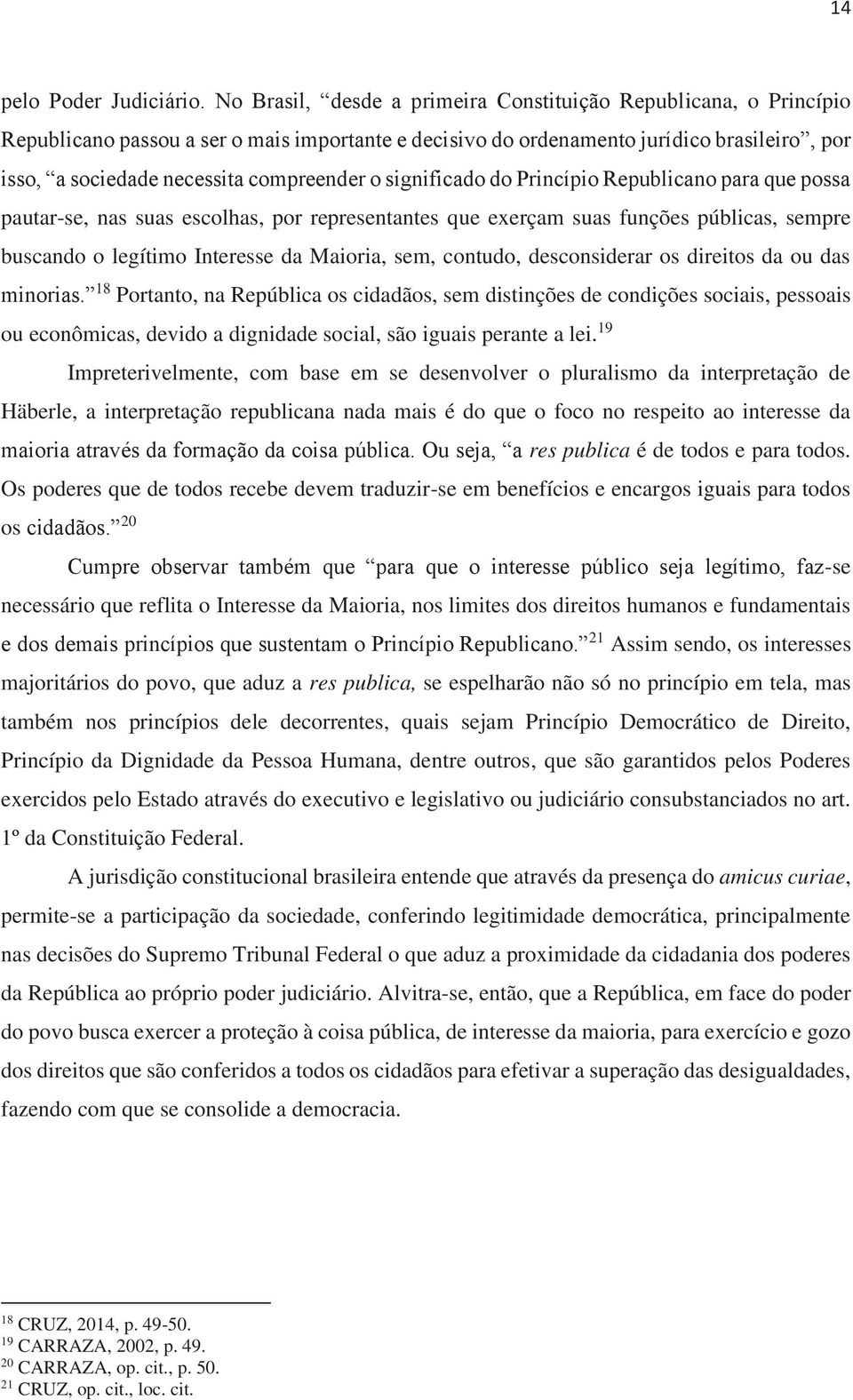 o significado do Princípio Republicano para que possa pautar-se, nas suas escolhas, por representantes que exerçam suas funções públicas, sempre buscando o legítimo Interesse da Maioria, sem,