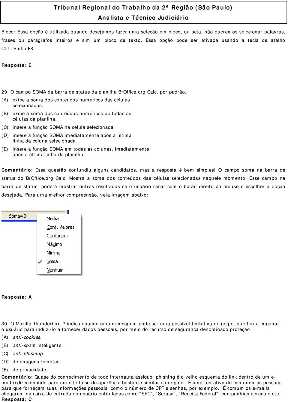 org Calc, por padrão, (A) exibe a soma dos conteúdos numéricos das células selecionadas. (B) exibe a soma dos conteúdos numéricos de todas as células da planilha.