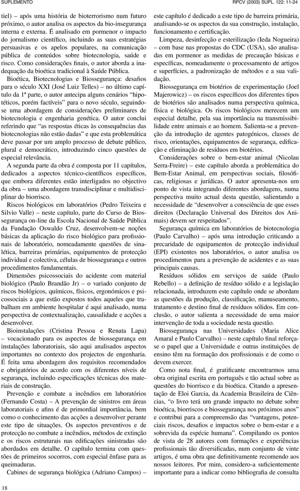 Como considerações finais, o autor aborda a inadequação da bioética tradicional à Saúde Pública.