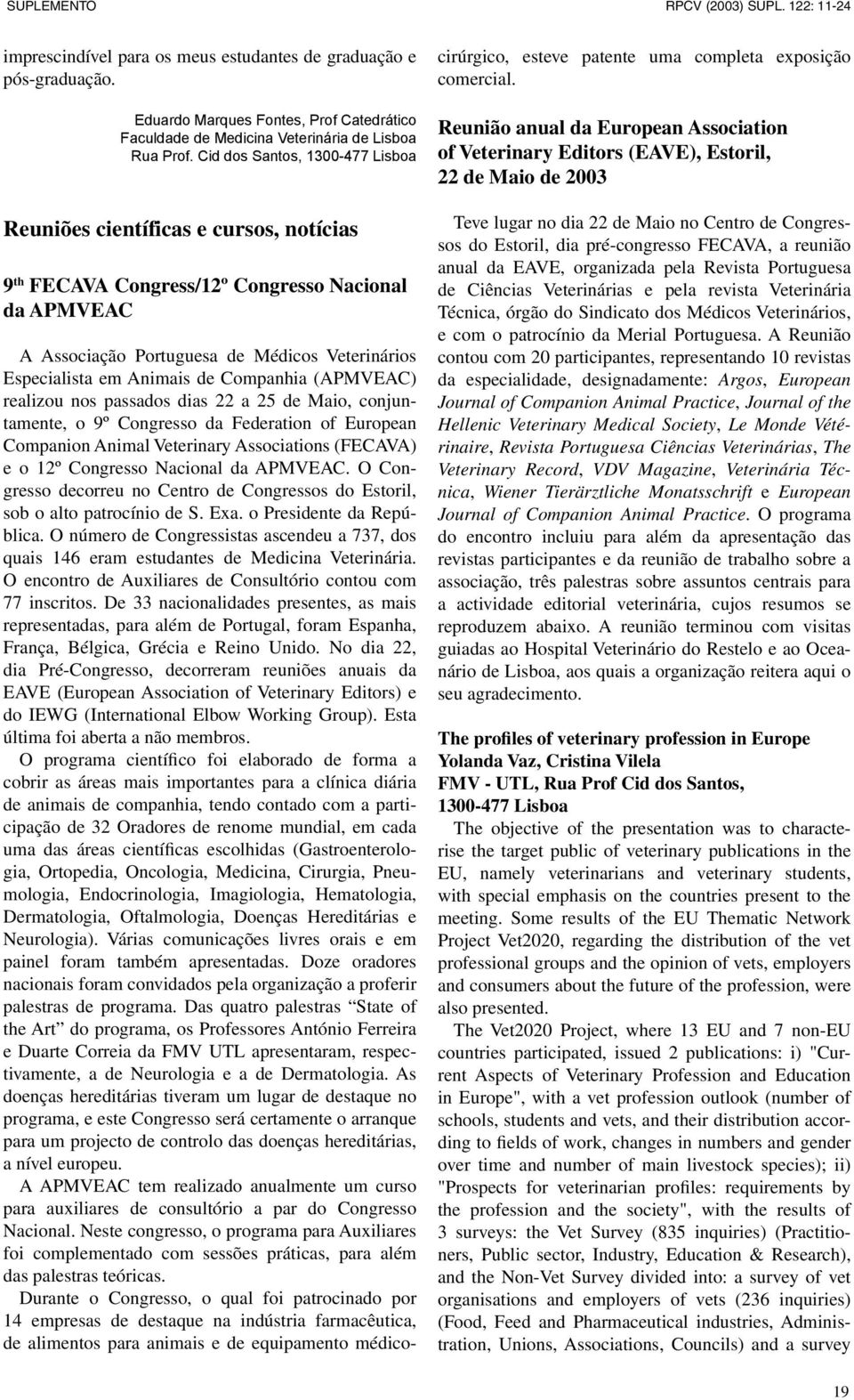 de Companhia (APMVEAC) realizou nos passados dias 22 a 25 de Maio, conjuntamente, o 9º Congresso da Federation of European Companion Animal Veterinary Associations (FECAVA) e o 12º Congresso Nacional