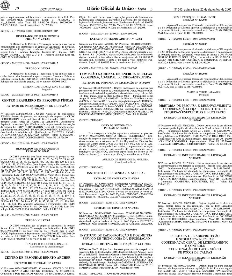 ID15246-0> PREGÃO 10 ISSN 1677-7069 Nº 245, quinta-feira, 22 de dezembro de 2005 para os equipamentos multifuncionais, constantes no ítem II do Pregão 29/2004-MCT. Fundamento Legal: lei 10.