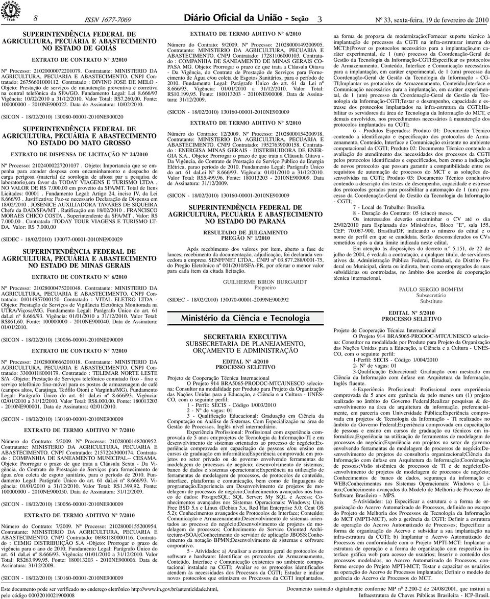 Contratado : DIVINO JOSE DE MELO - Objeto: Prestação de serviços de manutenção preventiva e corretiva na central telefônica da SFA/GO. Fundamento Legal: Lei 8.666/9 Vigência: 10/02/2010 a 1/12/2010.