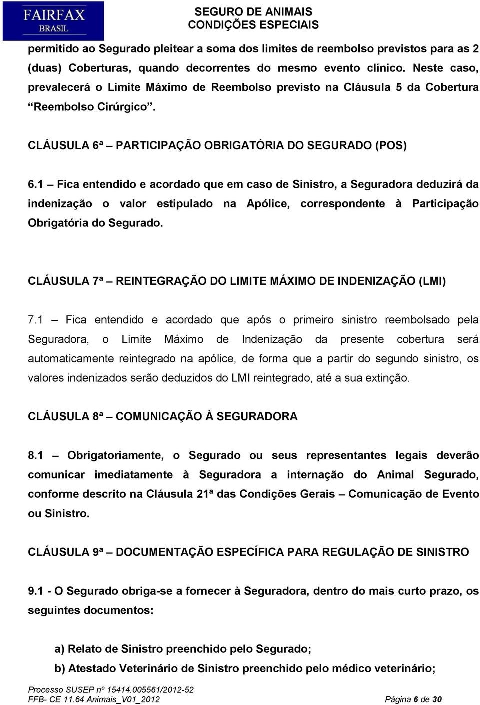 1 Fica entendido e acordado que em caso de Sinistro, a Seguradora deduzirá da indenização o valor estipulado na Apólice, correspondente à Participação Obrigatória do Segurado.