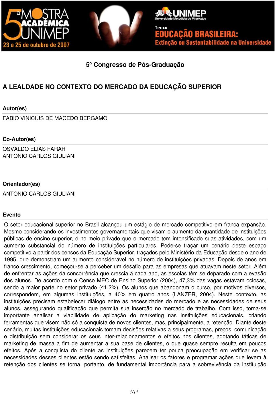 Mesmo considerando os investimentos governamentais que visam o aumento da quantidade de instituições públicas de ensino superior, é no meio privado que o mercado tem intensificado suas atividades,