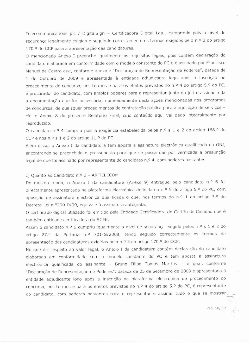 mencionado Anexo I preenche igualmente os requisitos legais, pois contém declaração do candidato elaborada em conformidade com o modelo constante do PC e é assinado por Francisco Manuel de Castro