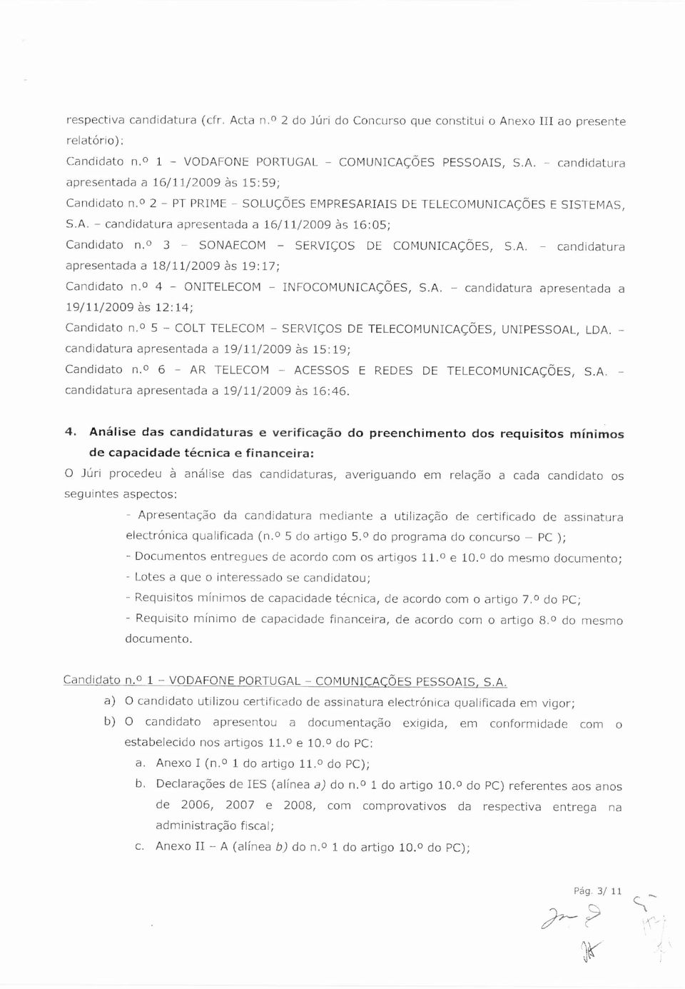 o 4 - ONITELECOM - INFOCOMUNICAÇÕES, S.A. - candidatura apresentada a 19/11/2009 às 12:14; Candidato n. o 5 - COLT TELECOM - SERVIÇOS DE TELECOMUNICAÇÕES, UNIPESSOAL, LDA.