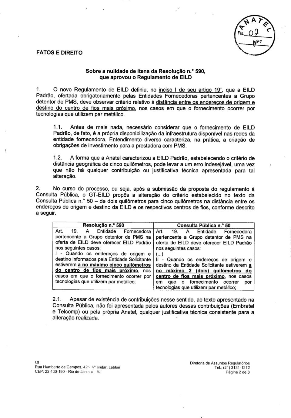 critério relativo a distância entre os enderecos de orisem e destino do centro de fios mais ~róximo, nos casos em que o fornecimento ocorrer por tecnologias que utilizem par metálico. 1.