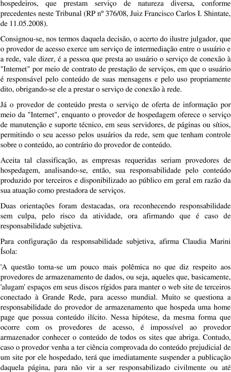 usuário o serviço de conexão à "Internet" por meio de contrato de prestação de serviços, em que o usuário é responsável pelo conteúdo de suas mensagens e pelo uso propriamente dito, obrigando-se ele