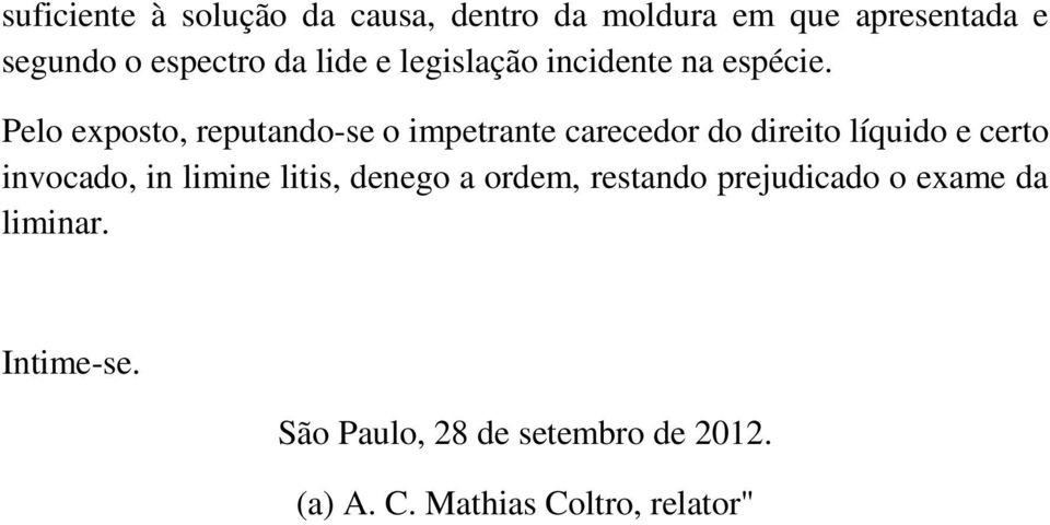 Pelo exposto, reputando-se o impetrante carecedor do direito líquido e certo invocado, in