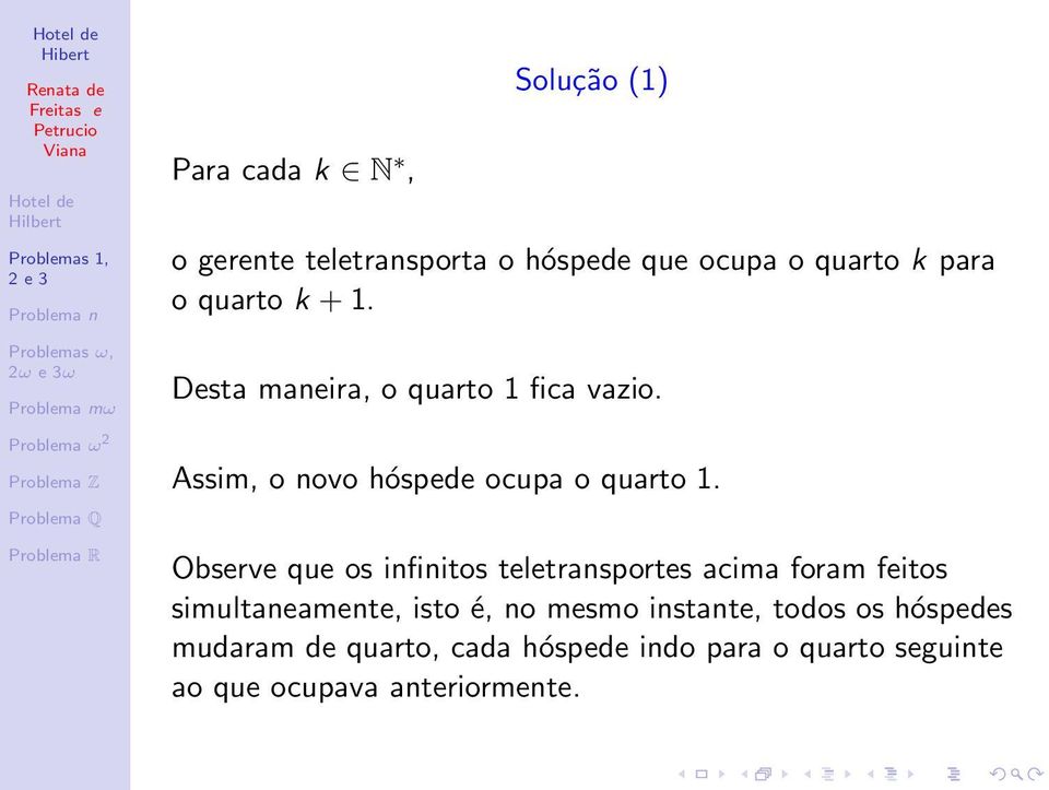 Observe que os infinitos teletransportes acima foram feitos simultaneamente, isto é, no mesmo