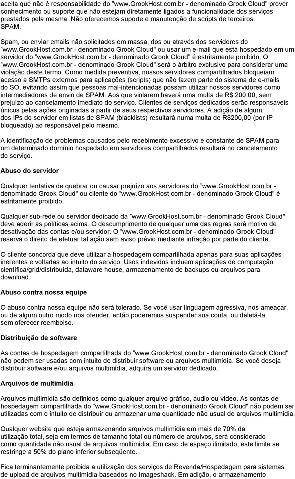 não oferecemos suporte e manutenção de scripts de terceiros. SPAM. Spam, ou enviar emails não solicitados em massa, dos ou através dos servidores do www.grookhost.com.