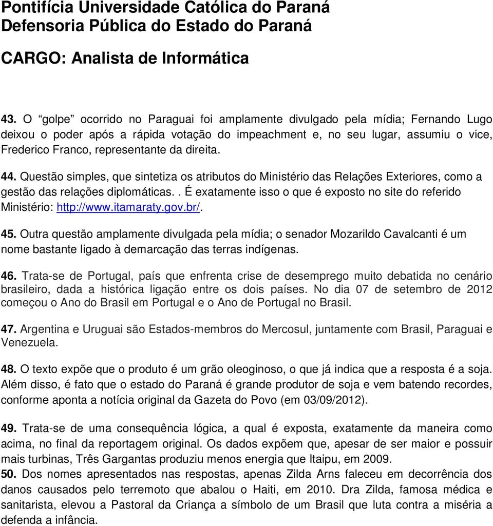 . É exatamente isso o que é exposto no site do referido Ministério: http://www.itamaraty.gov.br/. 45.